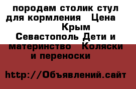 породам столик-стул для кормления › Цена ­ 2 750 - Крым, Севастополь Дети и материнство » Коляски и переноски   